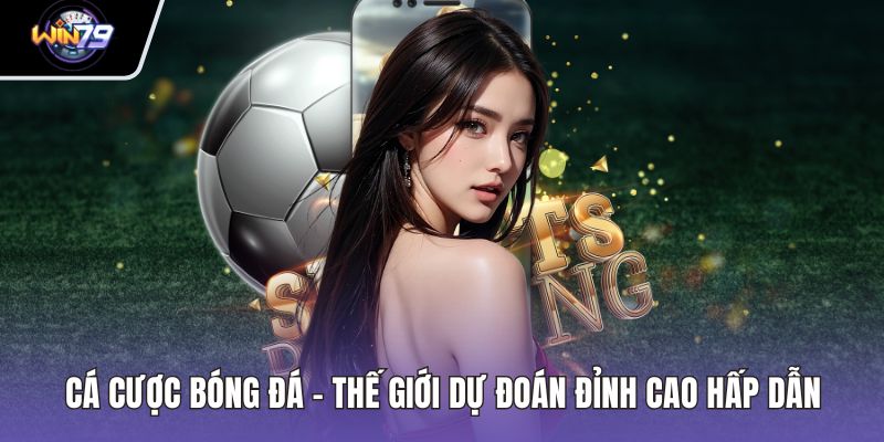 Cá Cược Bóng Đá – Thế Giới Dự Đoán Đỉnh Cao Hấp Dẫn