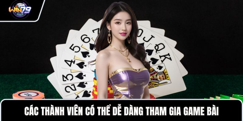 Các thành viên có thể dễ dàng tham gia game bài