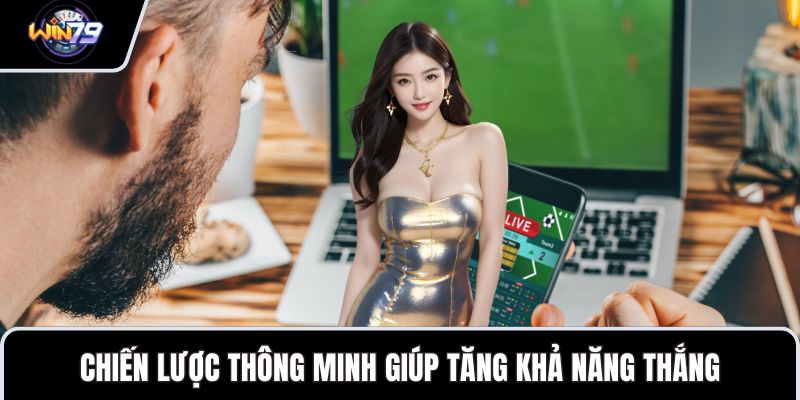 Chiến lược thông minh giúp tăng khả năng thắng