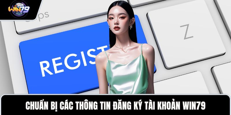 Chuẩn bị các thông tin đăng ký tài khoản WIN79