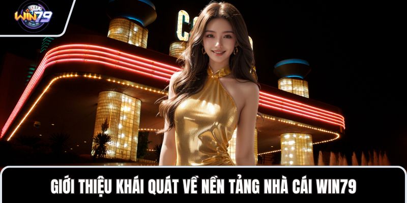 Giới thiệu khái quát về nền tảng nhà cái WIN79