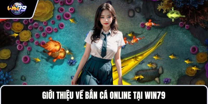 Giới thiệu về bắn cá online tại WIN79