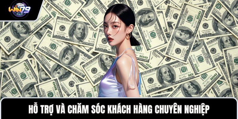 Hỗ trợ và chăm sóc khách hàng chuyên nghiệp