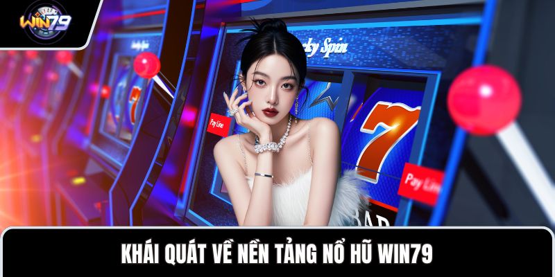 Khái quát về nền tảng nổ hũ WIN79