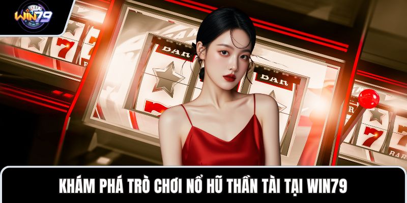 Khám phá trò chơi nổ hũ thần tài tại WIN79
