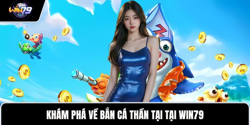Khám phá về bắn cá thần tại tại WIN79