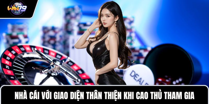 Nhà cái với giao diện thân thiện khi cao thủ tham gia