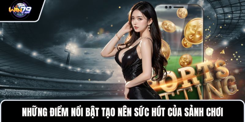 Những điểm nổi bật tạo nên sức hút của sảnh chơi