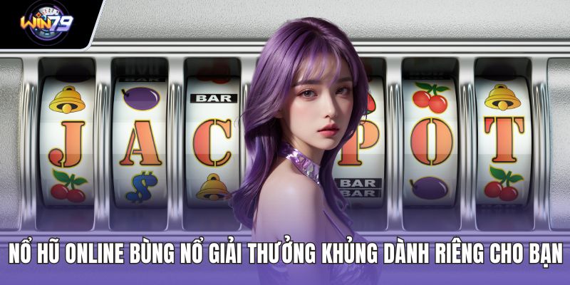 Nổ Hũ Online Bùng Nổ Giải Thưởng Khủng Dành Riêng Cho Bạn