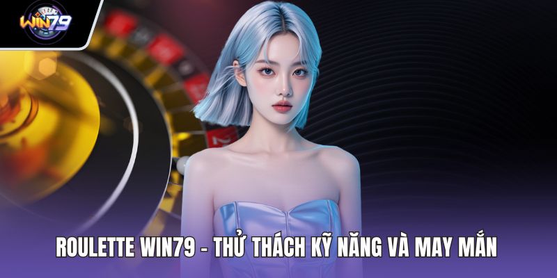 Roulette WIN79 - Thử Thách Kỹ Năng Và May Mắn Từ Vòng Quay