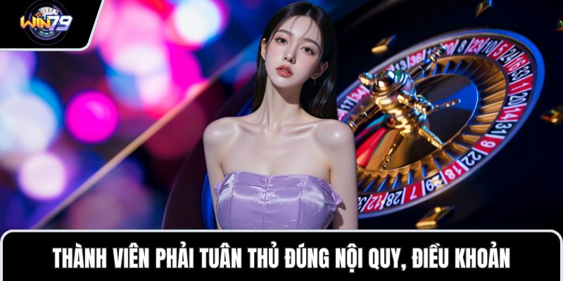 Thành viên phải tuân thủ đúng nội quy, điều khoản