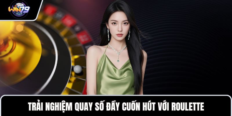 Trải nghiệm quay số đầy cuốn hút với Roulette