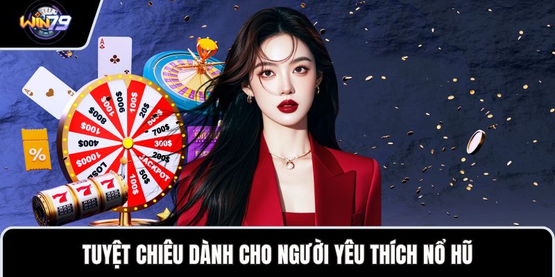 Tuyệt chiêu dành cho người yêu thích nổ hũ