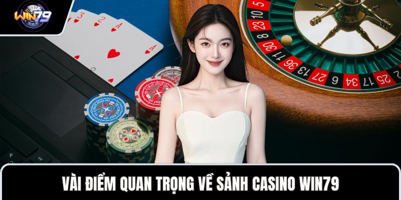 Vài điểm quan trọng về sảnh Casino WIN79