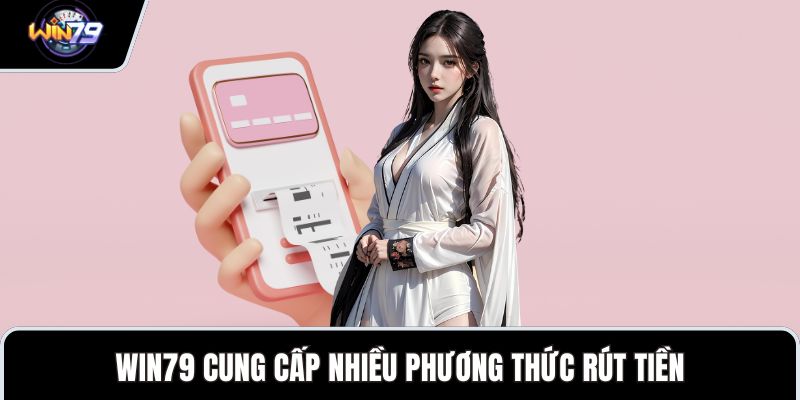 WIN79 cung cấp nhiều phương thức rút tiền