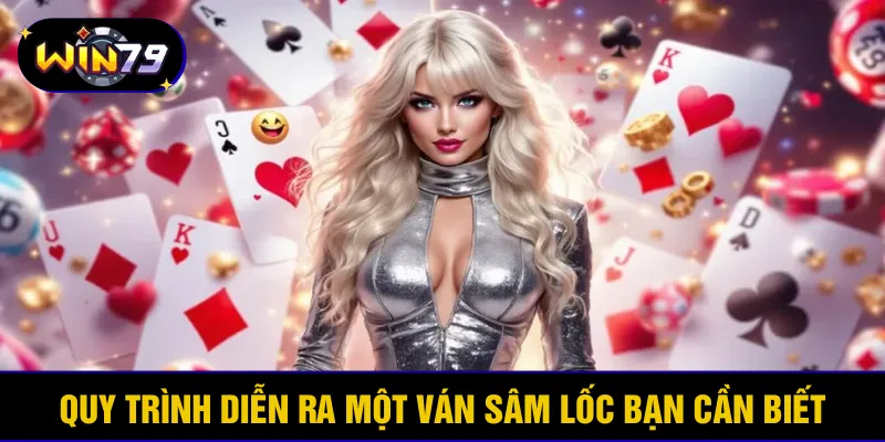 Quy trình diễn ra một ván sâm lốc bạn cần biết