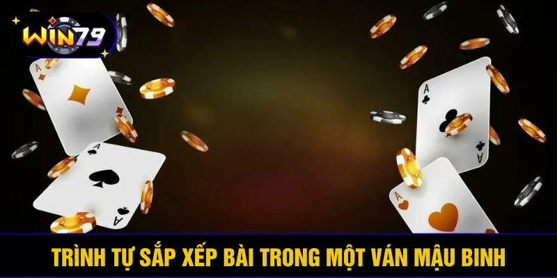 Trình tự sắp xếp bài trong một ván mậu binh